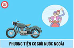 Điều kiện với phương tiện cơ giới nước ngoài vào tham gia giao thông tại Việt Nam từ ngày 01/5/2024