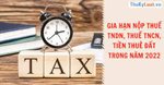 Thời gian gia hạn nộp thuế GTGT, thuế TNDN, thuế TNCN và tiền thuê đất năm 2022